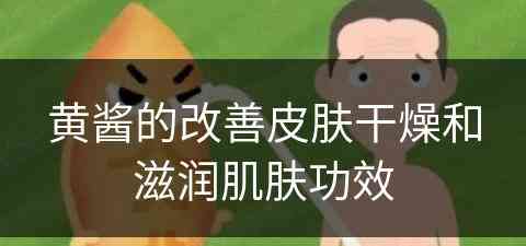 黄酱的改善皮肤干燥和滋润肌肤功效